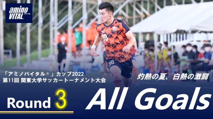 『「アミノバイタル®」カップ2022 第11回関東大学サッカートーナメント大会』3回戦 ALL GOALS