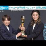 サッカー女子W杯トロフィーお披露目ツアー　世界に先駆け日本でスタート(2023年2月25日)