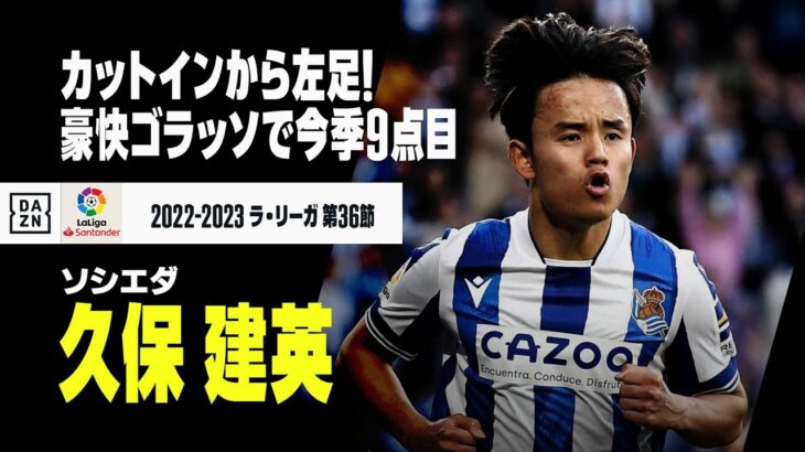 【速報】久保建英、豪快なゴラッソで今季9ゴール目！2022-23 ラ・リーガ 第36節 レアル・ソシエダ×アルメリア