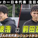 【サッカー日本代表】元代表のレジェンドがコーチ！名波浩＆前田遼一  キャラクターの違う2人の指導者に注目