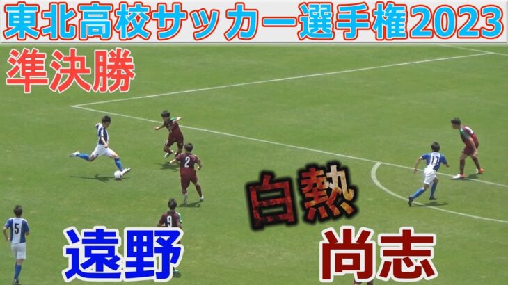 【速報】尚志vs 遠野  東北高校サッカー選手権2023準決勝