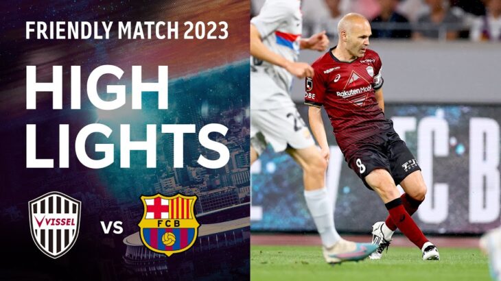 【ハイライト】ヴィッセル神戸vs.FCバルセロナ｜INIESTA｜VISSEL KOBE v FC BARCELONA［HIGHLIGHTS］FRIENDLY MATCH 2023