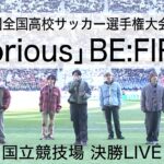 BE:FIRST 『Glorious』  ～国立競技場 決勝LIVE～ ｜第102回全国高校サッカー選手権大会応援歌