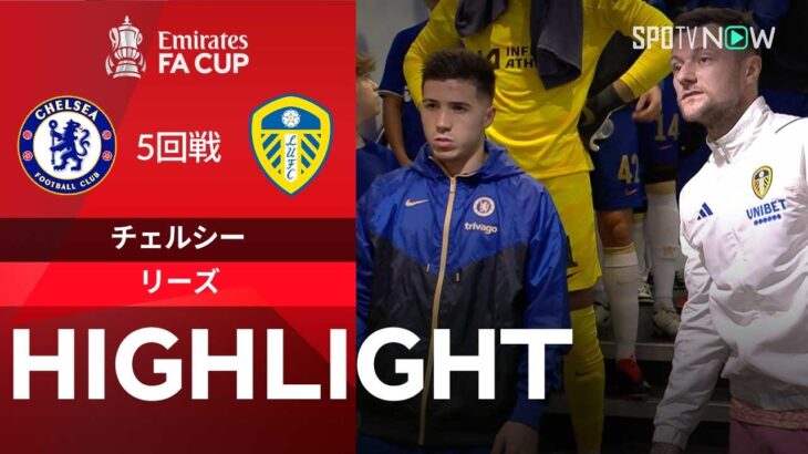 【チェルシー vs リーズ】試合ハイライト 23/24シーズン FAカップ 5回戦