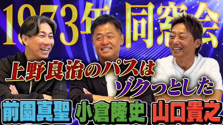 【前園真聖×小倉隆史×山口貴之】1973年生まれのサッカー選手で同窓会！上野良治など高校時代のモンスタープレイヤーを振り返る！