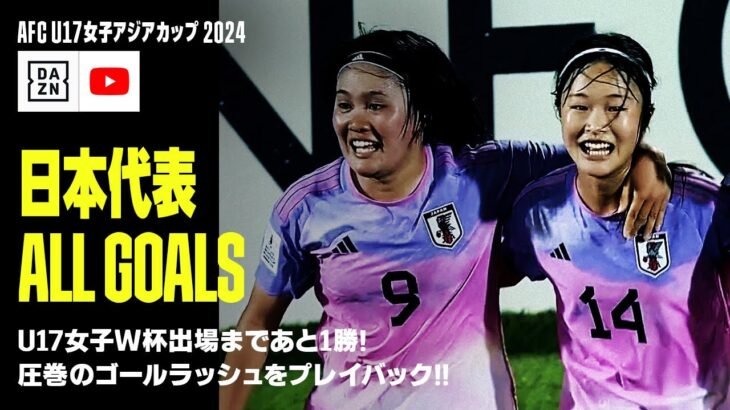 【U-17女子日本代表｜グループステージGOAL集】圧巻のグループステージ3連勝！ゴールラッシュを振り返る！｜AFC U17女子アジアカップ2024