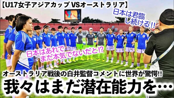 【U17女子アジアカップ VSオーストラリア】「まだ本気を出していないだと⁉︎」日本の底知れぬ潜在能力の高さに驚愕‼︎