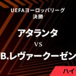 【アタランタ vs バイヤー・レヴァークーゼン】UEFAヨーロッパリーグ 2023-24 決勝／1分ハイライト【WOWOW】