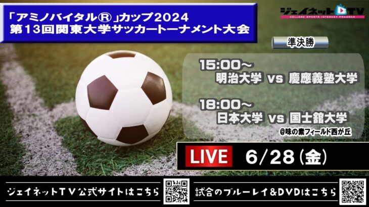 「アミノバイタル®」カップ2024 第13回関東大学サッカートーナメント大会《準決勝》①明治大学vs慶應義塾大学 ②日本大学vs国士舘大学