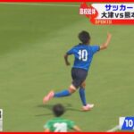 【高校総体】サッカー熊本決勝「大津VS熊本国府」