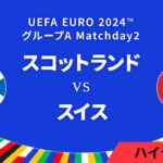 スコットランド vs スイス│グループA MD2 3分ハイライト／UEFA EURO 2024™ サッカー欧州選手権【WOWOW】