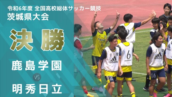 ［高校サッカー］決勝｜令和6年度全国高校総体サッカー競技茨城県大会