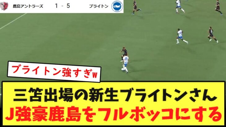 【強すぎ】三笘出場の新生ブライトン、J強豪鹿島アントラーズをフルボッコwwwwwwwww