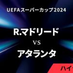 【R・マドリード vs アタランタ】UEFAスーパーカップ2024／1分ハイライト【WOWOW】