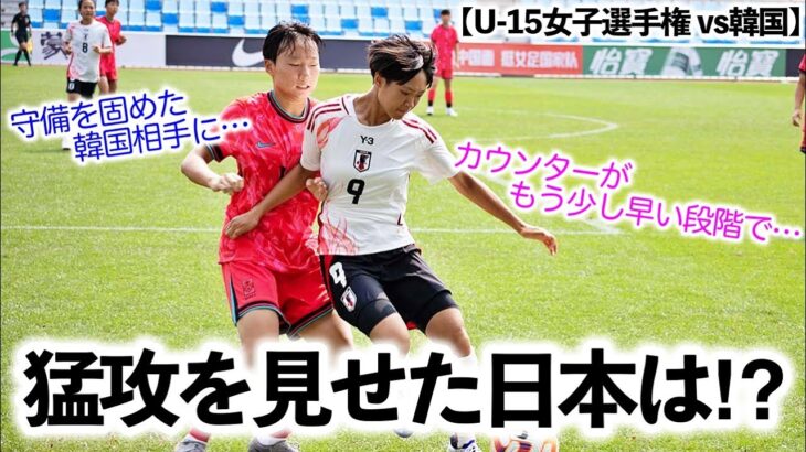 【U-15女子選手権 vs韓国】「カウンターがもう少し早い段階で…」初戦韓国に終始猛攻を見せた日本は…⁉︎