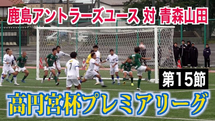 【サッカー】高円宮杯プレミアリーグ第15節 鹿島アントラーズユース対青森山田