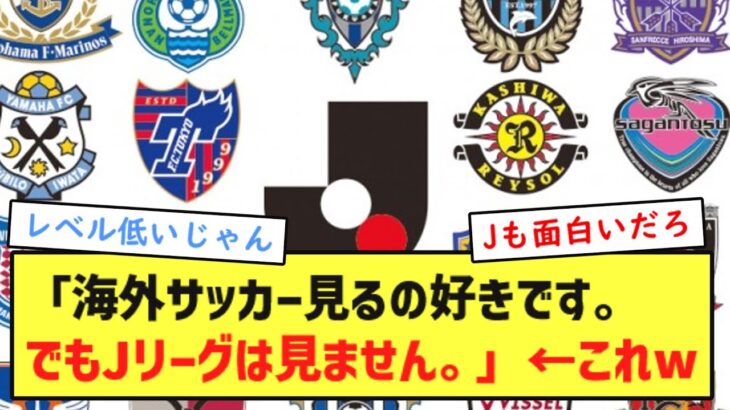【悲報】「海外サッカー見るの好きです。でもJリーグは見ません。」←これw