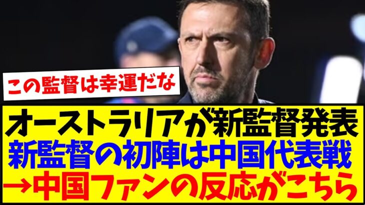 【中国の反応】オーストラリアが新監督発表、初陣は中国代表戦→中国サッカーファンの反応がこちらwwww