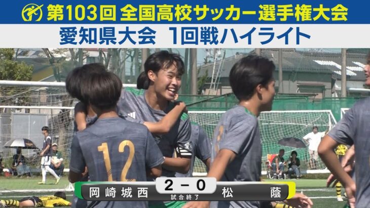 【1回戦】岡崎城西vs松蔭 ハイライト｜第103回全国高校サッカー選手権愛知県大会