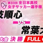 【FULL GAME】第33回全日本高校女子サッカー選手権 静岡県大会【決勝】藤枝順心 vs 常葉大橘