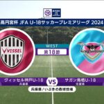 【ハイライト】 ヴィッセル神戸U-18 vs. サガン鳥栖U-18｜高円宮杯 JFA U-18 サッカープレミアリーグ 2024 WEST 第18節-1 #soccer