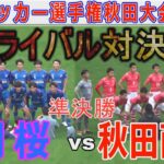 【速報 準決勝】秋田商業vs明桜 高校サッカー選手権秋田大会2024