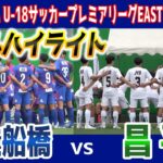 市立船橋 vs 昌平　ゴールハイライト 【高円宮杯 JFA U-18サッカープレミアリーグ EAST 2024 第17節】2024.10.06