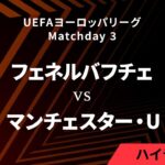 【フェネルバフチェ vs マンチェスター・U】UEFAヨーロッパリーグ 2024-25 リーグフェーズ MD3／3分ハイライト【WOWOW】