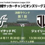 全国地域サッカーチャンピオンズリーグ2024｜決勝ラウンド  第1節【20】｜福井ユナイテッドFC　vs　ジェイリースFC