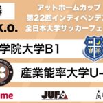 アットホームカップ2024 第22回インディペンデンスリーグ 全日本大学サッカーフェスティバル 決勝 関西学院⼤学B1 vs 産業能率⼤学U-22B