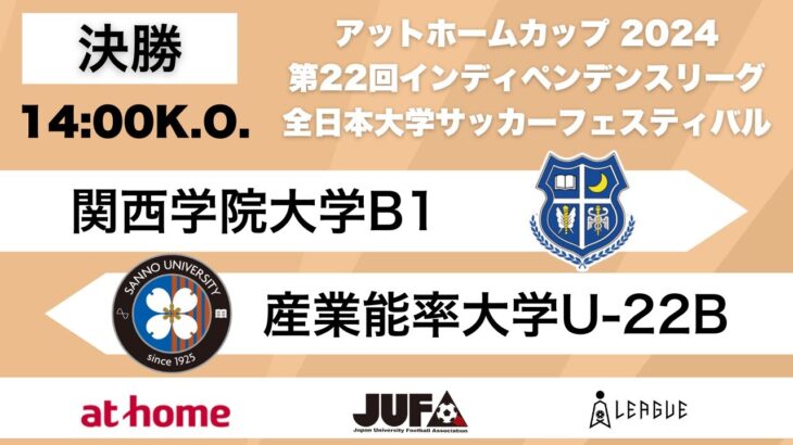 アットホームカップ2024 第22回インディペンデンスリーグ 全日本大学サッカーフェスティバル 決勝 関西学院⼤学B1 vs 産業能率⼤学U-22B