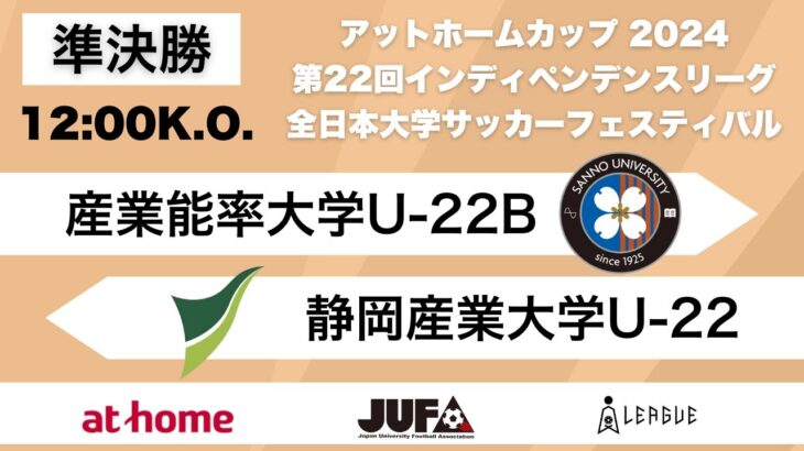 アットホームカップ2024 第22回インディペンデンスリーグ 全日本大学サッカーフェスティバル 準決勝 産業能率大学U-22B vs 静岡産業大学U-22