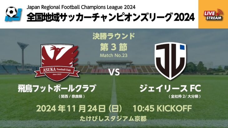 全国地域サッカーチャンピオンズリーグ2024｜決勝ラウンド  第3節【23】｜飛鳥フットボールクラブ　vs　ジェイリースFC