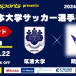 MCCスポーツpresents 2024年度 第73回 全日本大学サッカー選手権大会 決勝ラウンド 準々決勝 筑波大学vs明治大学