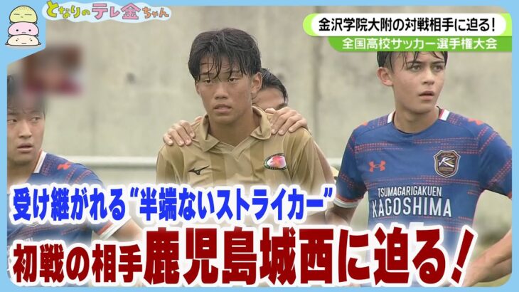 【高校サッカー】金沢学院大附の対戦相手・鹿児島城西に迫る！受け継がれる”半端ないストライカー”　越崎キャスターが取材！