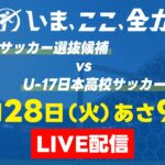 【LIVE配信】日本高校サッカー選抜候補 × U-17日本高校サッカー選抜候補