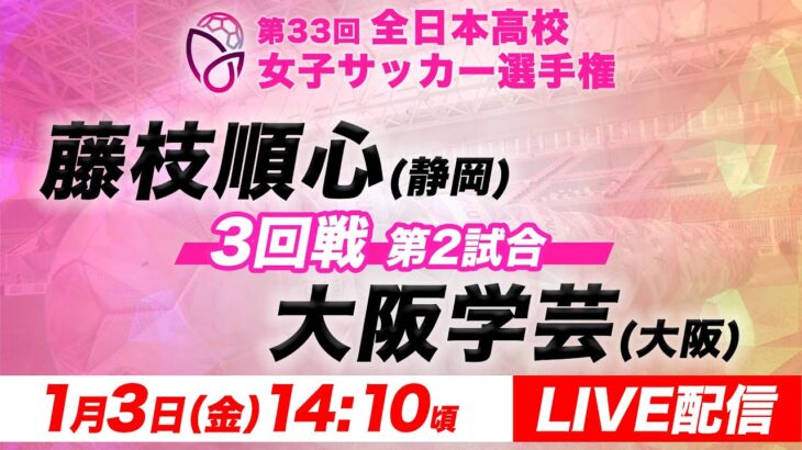 【LIVE】藤枝順心(静岡)vs大阪学芸(大阪)【3回戦第2試合】第33回全日本高校女子サッカー選手権