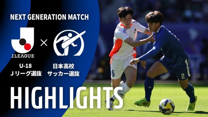 【公式】ハイライト：U-18Ｊリーグ選抜vs日本高校サッカー選抜 NEXT GENERATION MATCH