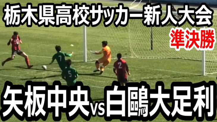 【ハイライト】栃木県高校サッカー新人大会　準決勝　矢板中央vs白鴎大足利