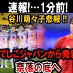 【サッカー日本代表】速報!…1分前! 谷川萌々子悲報 !!なでしこジャパンから発表…奈落の底へ