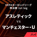 【アスレティック vs マンチェスター・ユナイテッド】UEFAヨーロッパリーグ 2024-25 準決勝 1st leg／1分ハイライト【WOWOW】