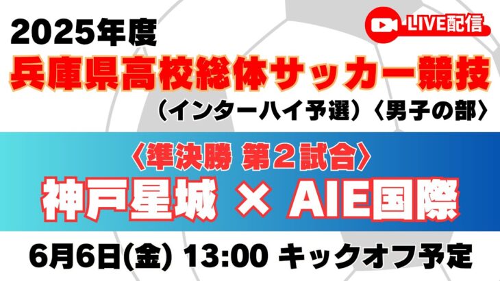 【高校サッカー】準決勝（第2試合）神戸星城高校 － AIE国際高校＜令和７年度 兵庫県高等学校総合体育大会サッカー競技 ＜男子の部＞＞