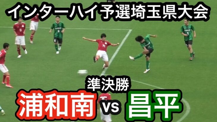 【ハイライト】2025年サッカーインターハイ埼玉県予選　準決勝　浦和南vs昌平　2025年6月11日