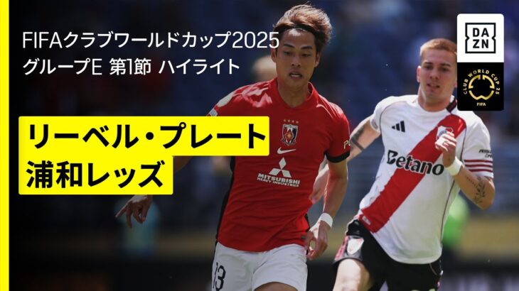 【リーベル・プレート×浦和レッズ｜ハイライト】DAZNで全63試合無料ライブ配信｜FIFAクラブワールドカップ グループE第1節