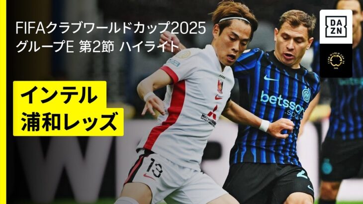 【インテル×浦和レッズ｜ハイライト】DAZNで全63試合無料ライブ配信｜FIFAクラブワールドカップ グループE第2節