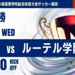 【熊本IH 2025】決勝  大津 vs ルーテル学院  令和７年度熊本県高等学校総合体育大会サッカー競技
