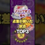Jリーグ史上最も点差が開いた試合TOP3