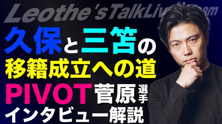 久保建英と三笘薫の移籍成立へのシナリオ/PIVOT菅原選手インタビュー解説/アロンソマドリー成功へのキーマン/勝つ補強の優先順位/失敗の確率を低める選手の選び方etc【レオザのサッカートーク】