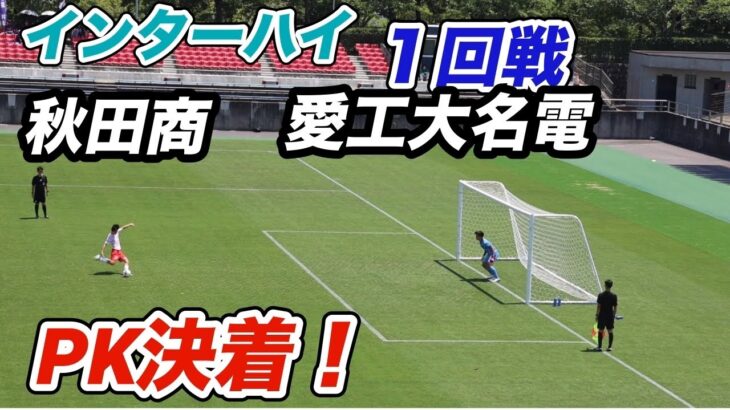 2025年サッカーインターハイ１回戦　秋田商業vs愛工大名電　PK戦ノーカット