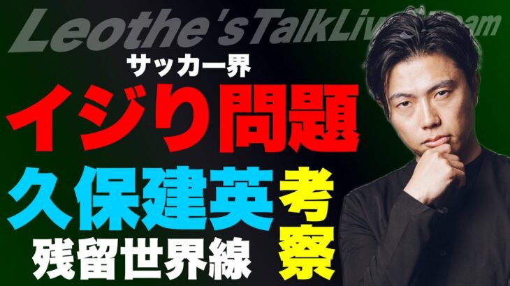 サッカー界イジり問題/久保建英が今季もソシエダでプレーするなら考察/BIGクラブNextターゲット予想/日本代表選手の欧州での評価の目安/アトレティコ新戦力分析etc【レオザのサッカートーク】